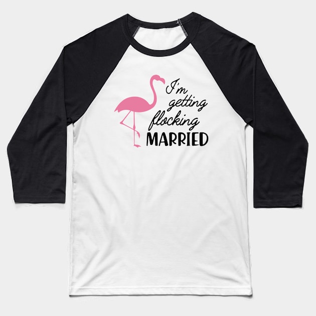 Bride - I'm getting flocking married ( Flamingo Theme ) Baseball T-Shirt by KC Happy Shop